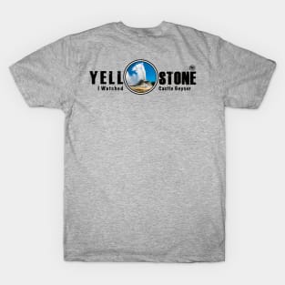 I Watched Castle Geyser, Yellowstone National Park T-Shirt